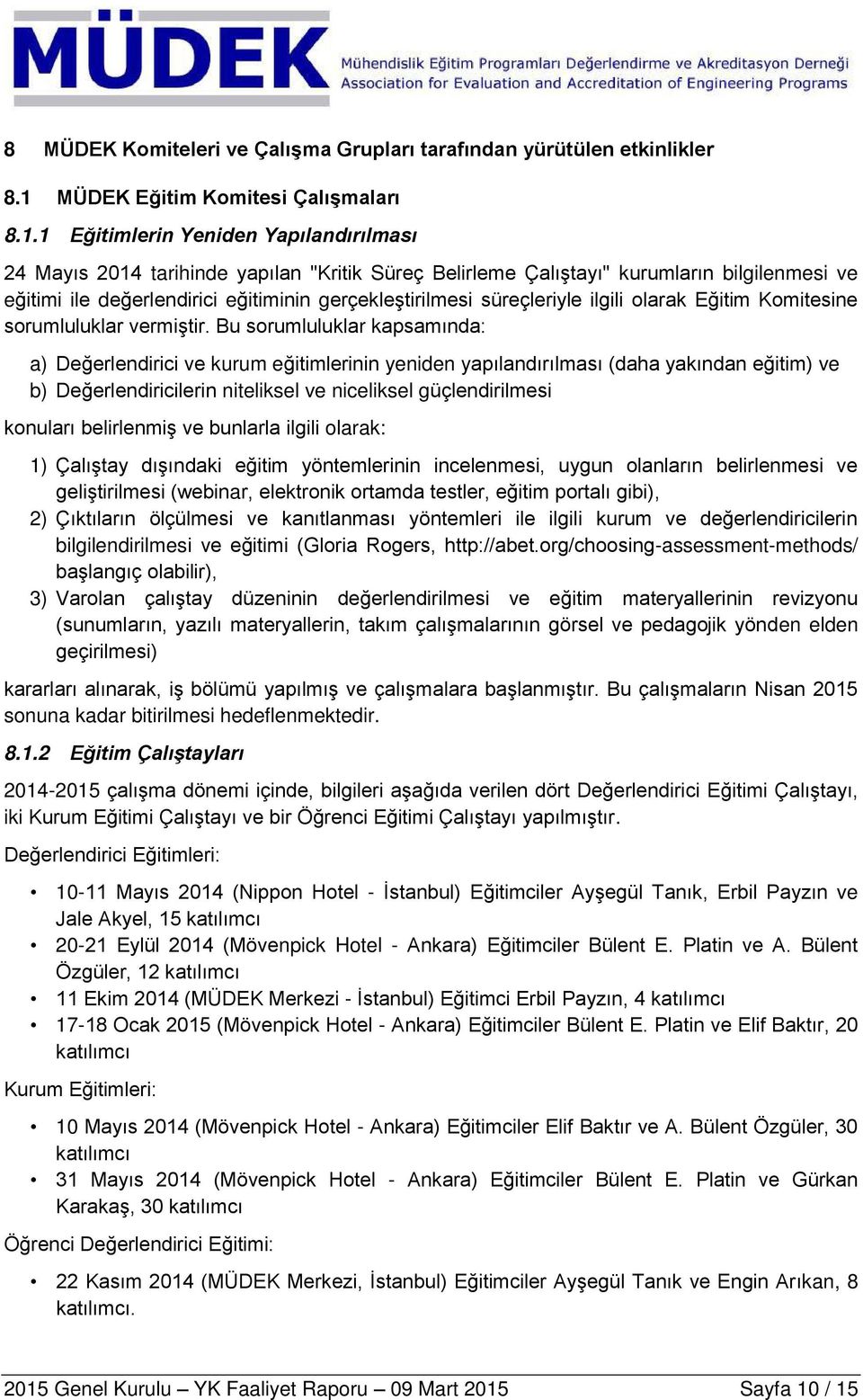 1 Eğitimlerin Yeniden Yapılandırılması 24 Mayıs 2014 tarihinde yapılan "Kritik Süreç Belirleme Çalıştayı" kurumların bilgilenmesi ve eğitimi ile değerlendirici eğitiminin gerçekleştirilmesi