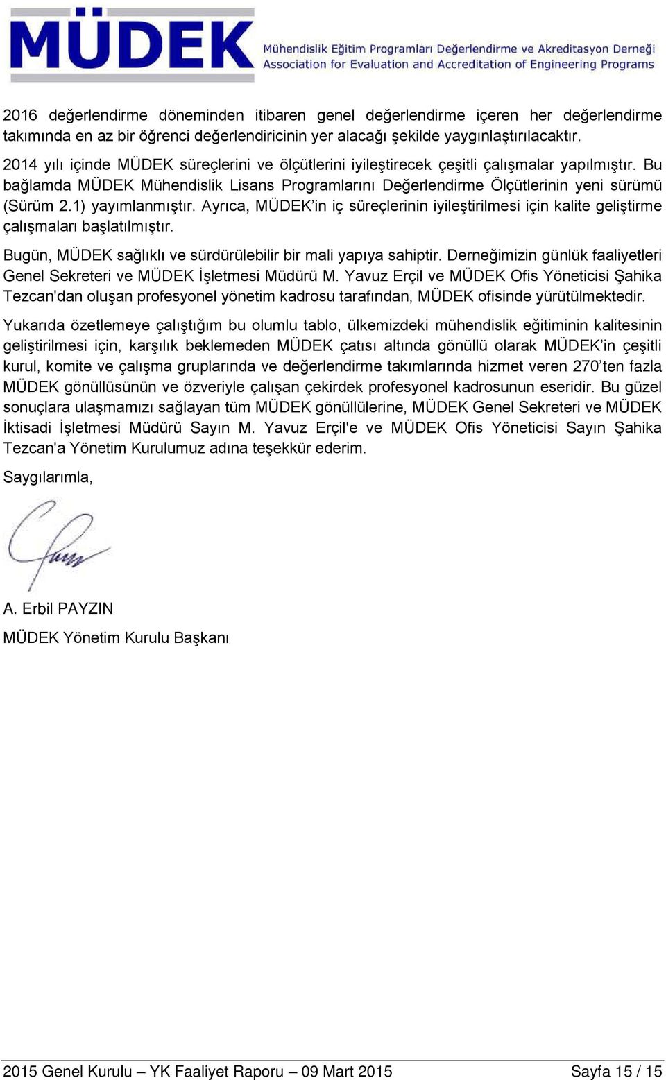 1) yayımlanmıştır. Ayrıca, MÜDEK in iç süreçlerinin iyileştirilmesi için kalite geliştirme çalışmaları başlatılmıştır. Bugün, MÜDEK sağlıklı ve sürdürülebilir bir mali yapıya sahiptir.