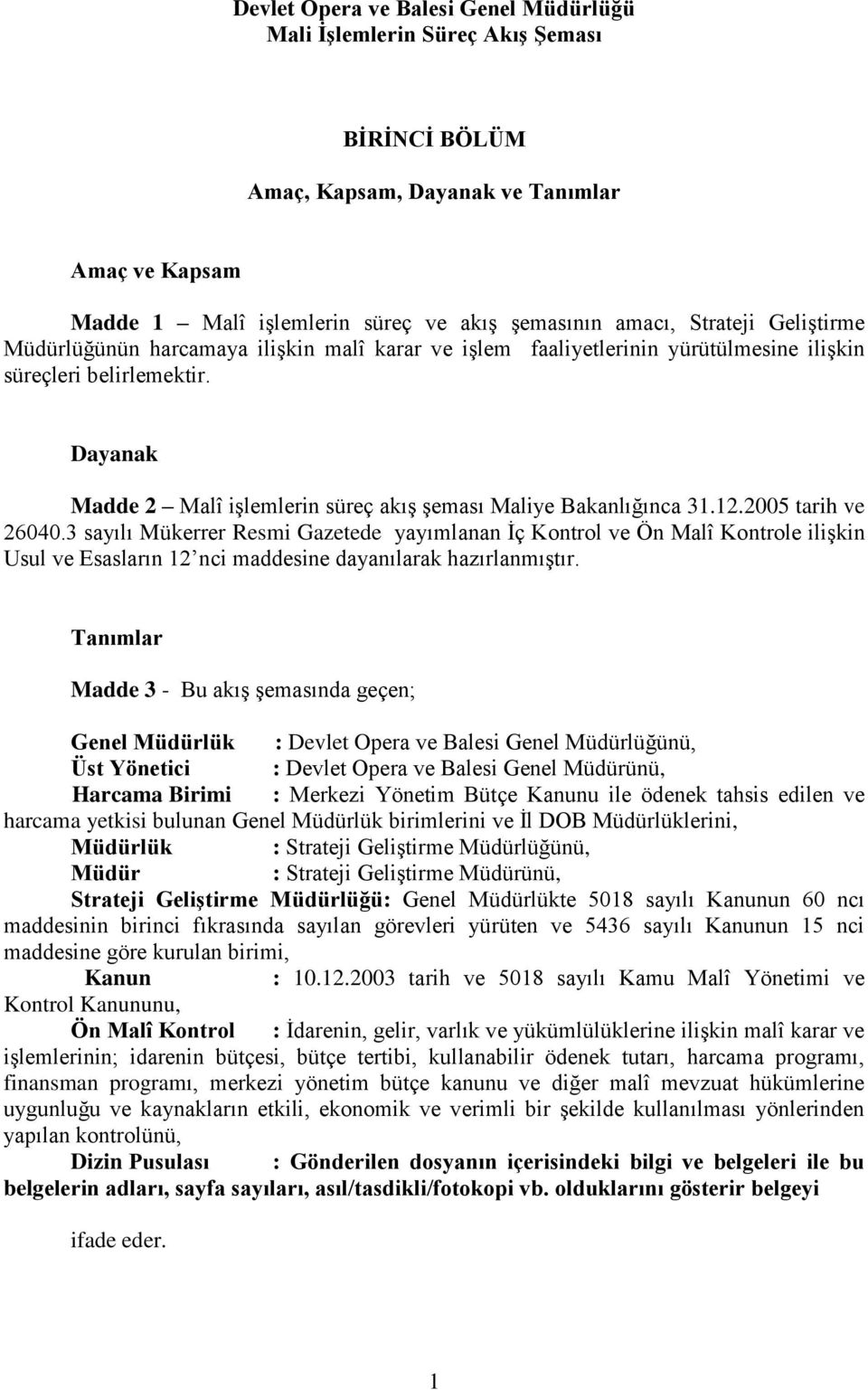 12.2005 tarih ve 26040.3 sayılı Mükerrer Resmi Gazetede yayımlanan İç Kontrol ve Ön Malî Kontrole ilişkin Usul ve Esasların 12 nci maddesine dayanılarak hazırlanmıştır.