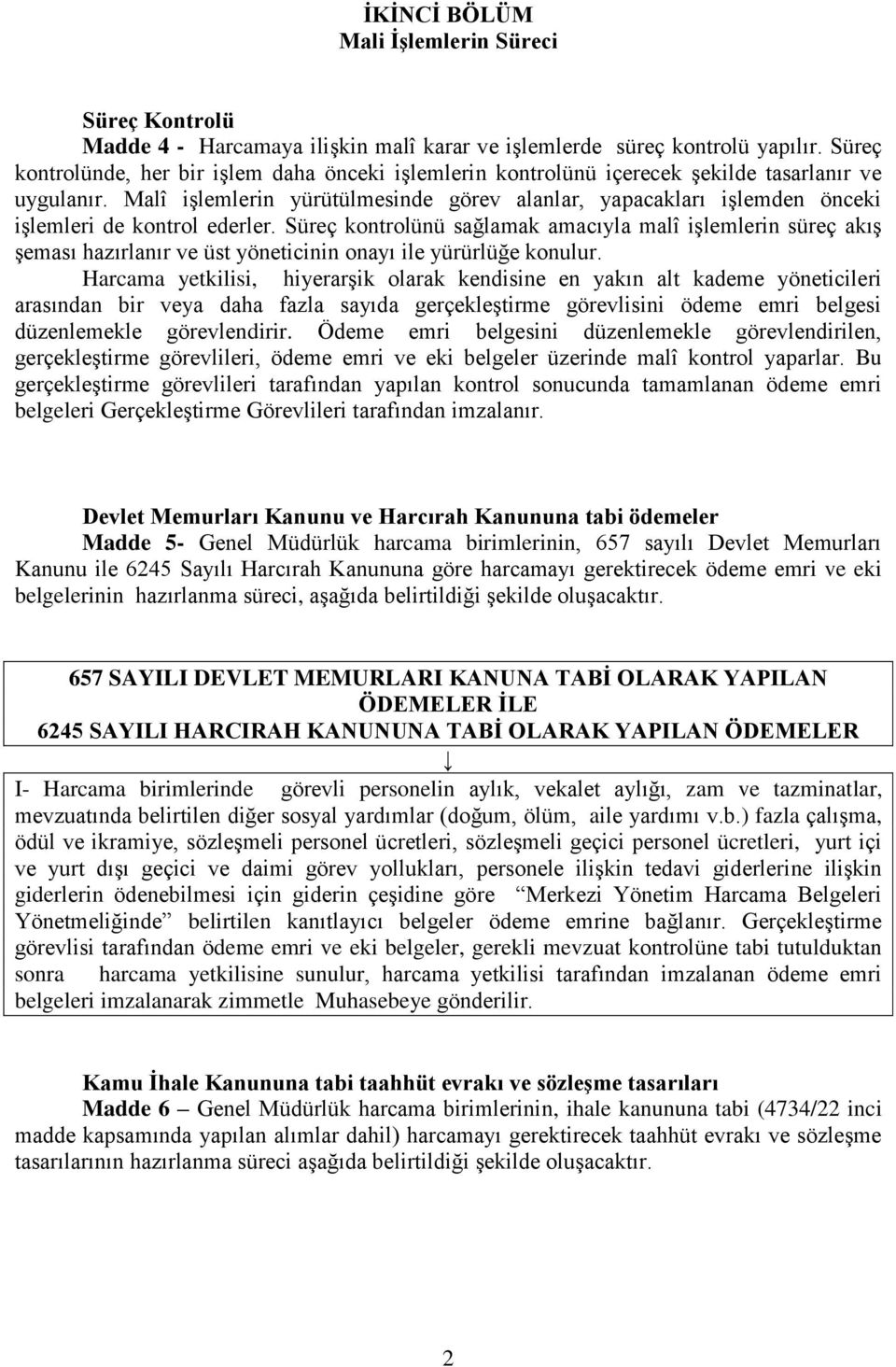 Malî işlemlerin yürütülmesinde görev alanlar, yapacakları işlemden önceki işlemleri de kontrol ederler.