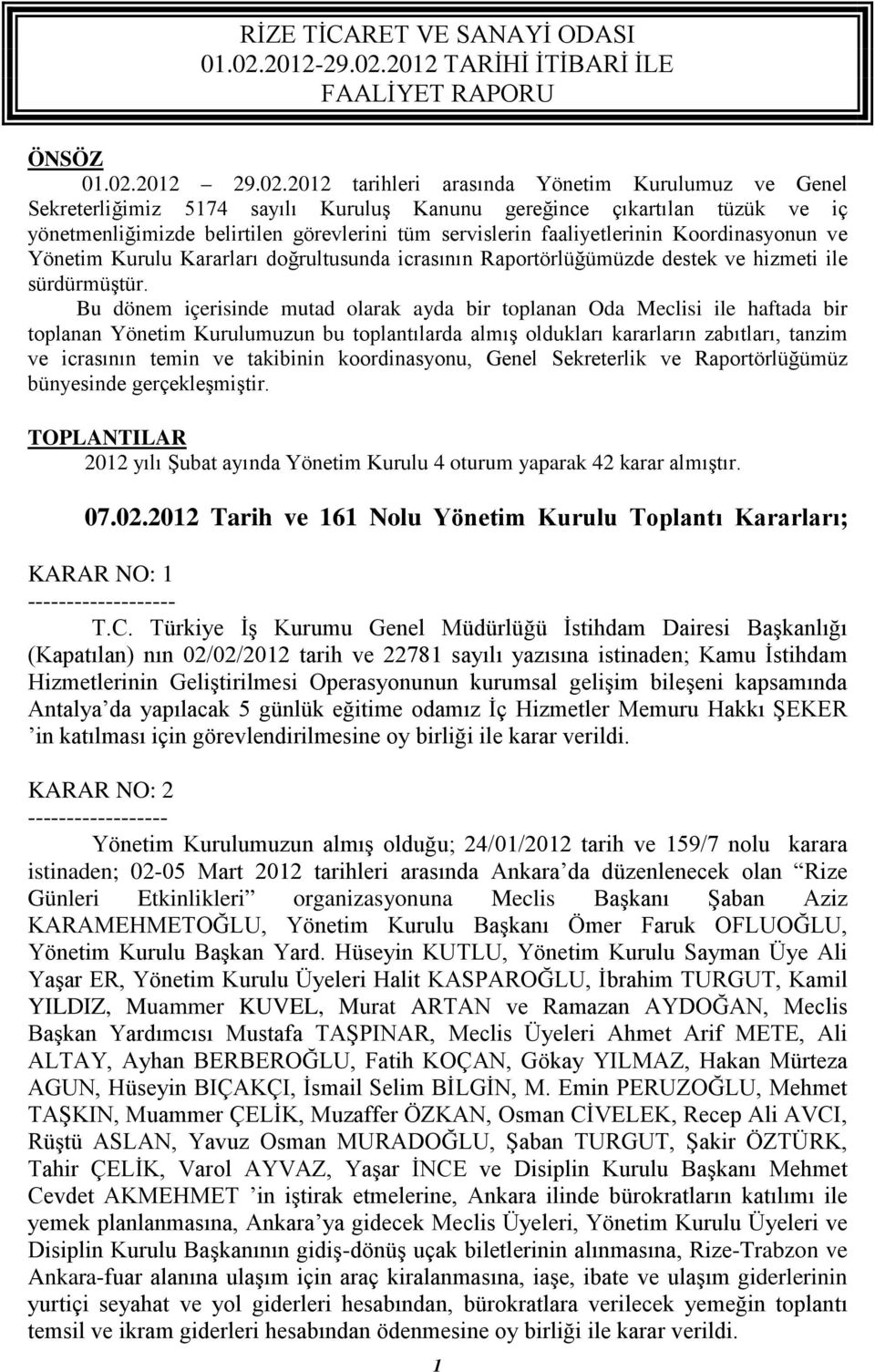 2012 tarihleri arasında Yönetim Kurulumuz ve Genel Sekreterliğimiz 5174 sayılı Kuruluş Kanunu gereğince çıkartılan tüzük ve iç yönetmenliğimizde belirtilen görevlerini tüm servislerin faaliyetlerinin