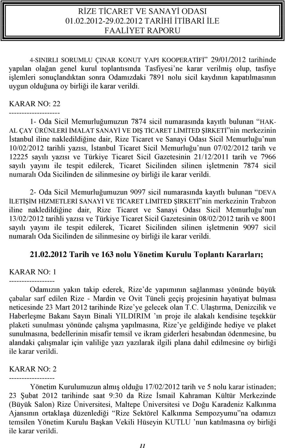 KARAR NO: 22 -- 1- Oda Sicil Memurluğumuzun 7874 sicil numarasında kayıtlı bulunan HAK- AL ÇAY ÜRÜNLERİ İMALAT SANAYİ VE DIŞ TİCARET LİMİTED ŞİRKETİ nin merkezinin İstanbul iline nakledildiğine dair,