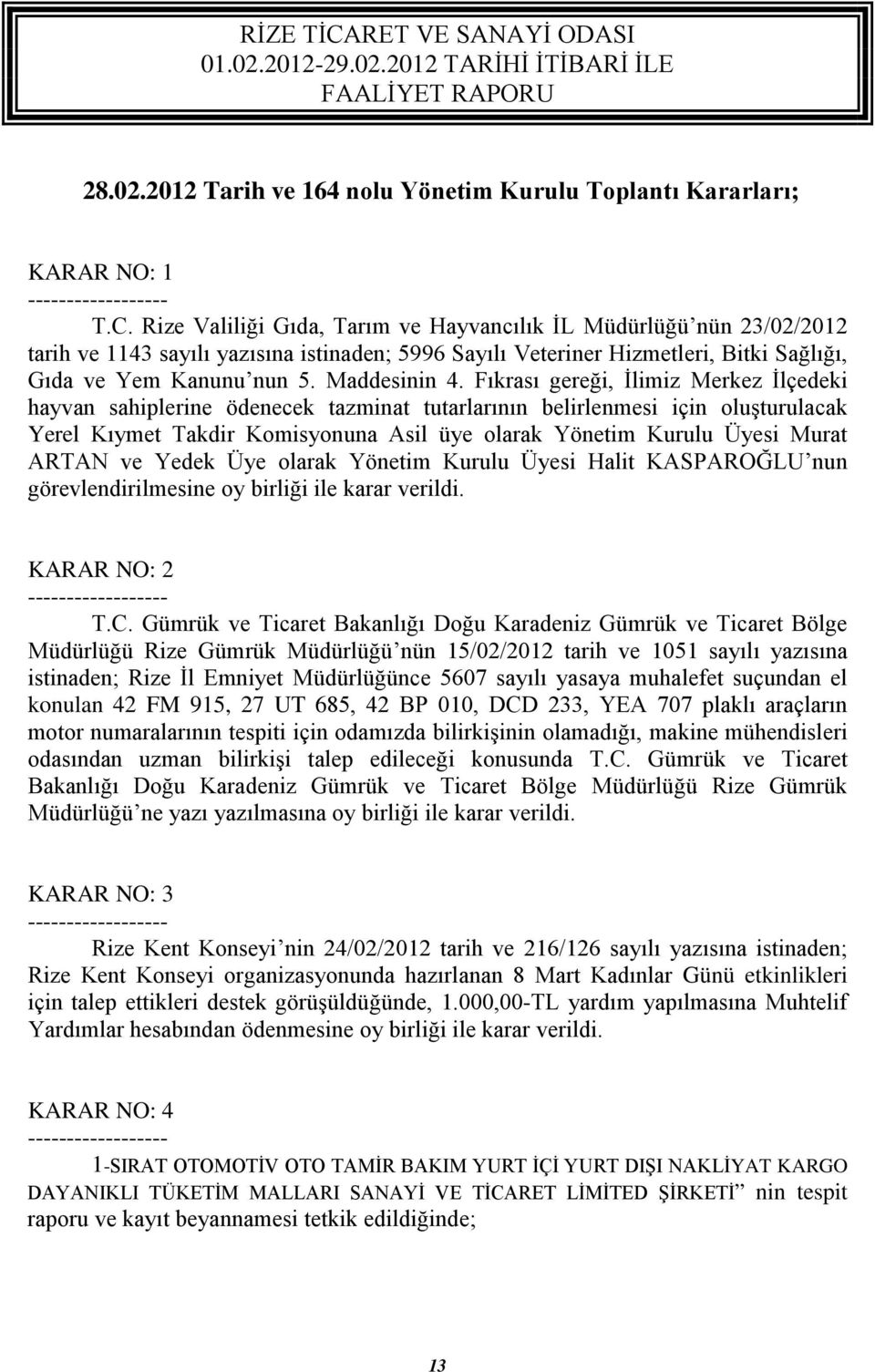 Fıkrası gereği, İlimiz Merkez İlçedeki hayvan sahiplerine ödenecek tazminat tutarlarının belirlenmesi için oluşturulacak Yerel Kıymet Takdir Komisyonuna Asil üye olarak Yönetim Kurulu Üyesi Murat