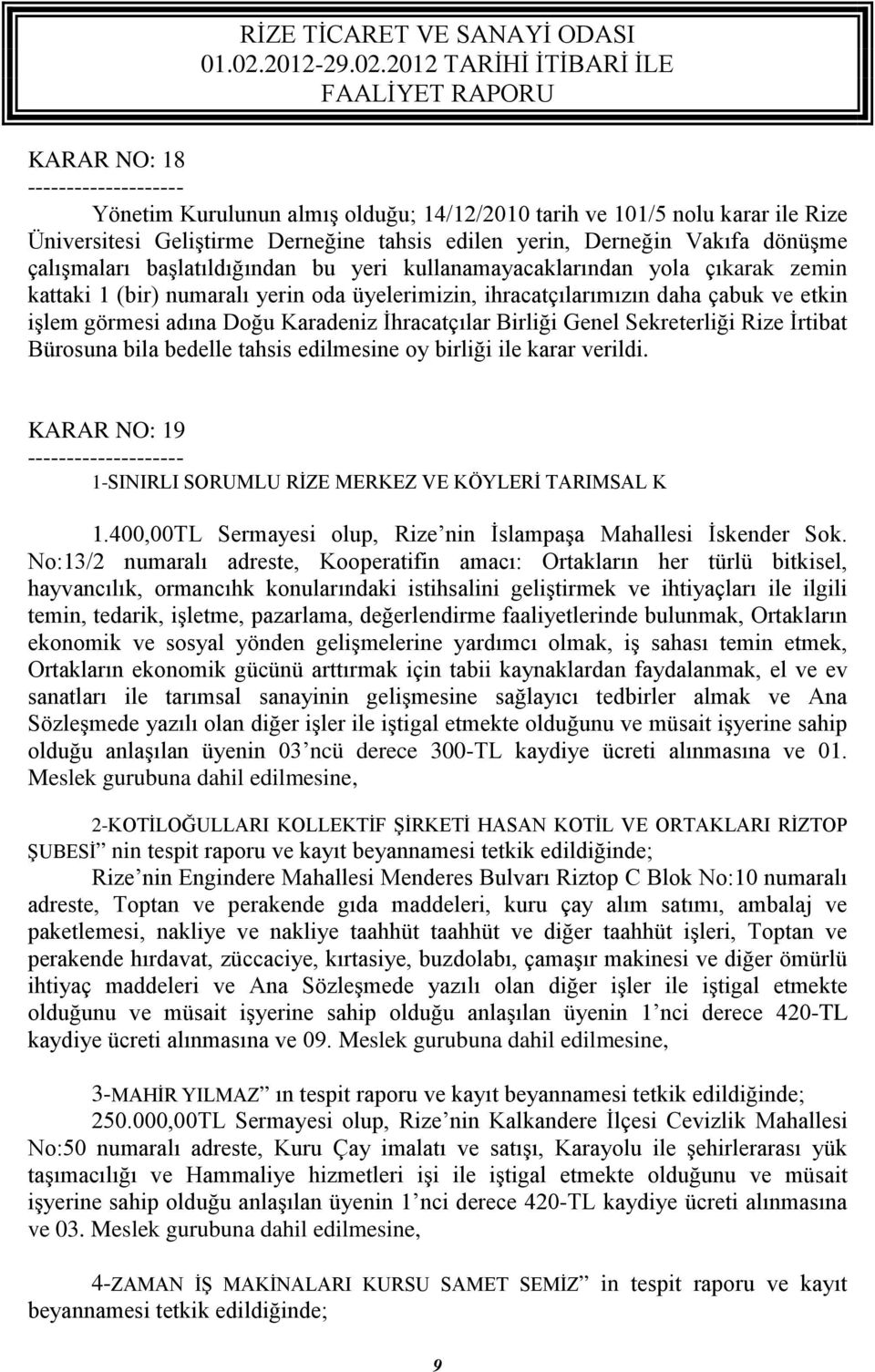 İhracatçılar Birliği Genel Sekreterliği Rize İrtibat Bürosuna bila bedelle tahsis edilmesine oy birliği ile karar verildi. KARAR NO: 19 -- 1-SINIRLI SORUMLU RİZE MERKEZ VE KÖYLERİ TARIMSAL K 1.