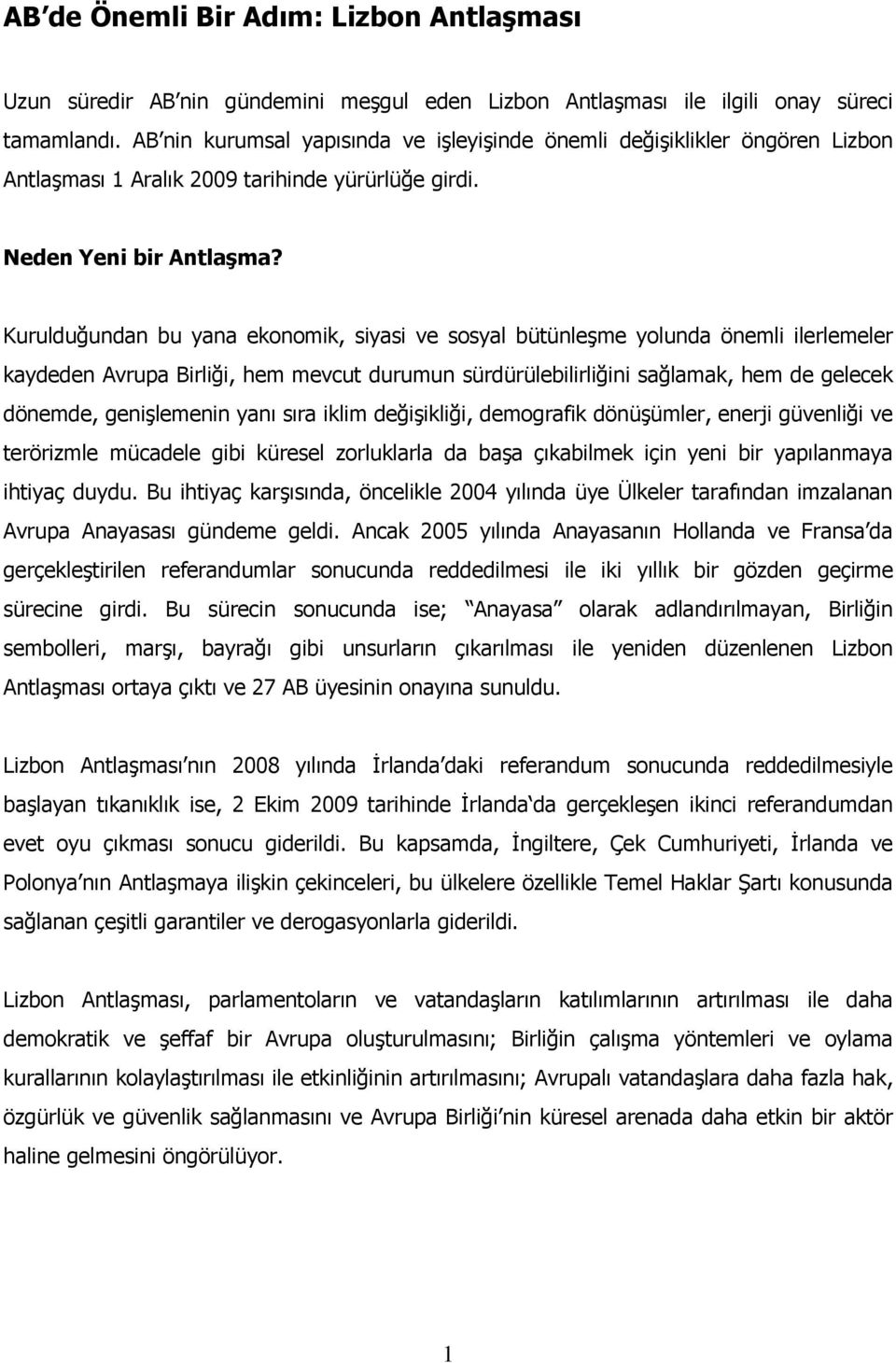 Kurulduğundan bu yana ekonomik, siyasi ve sosyal bütünleşme yolunda önemli ilerlemeler kaydeden Avrupa Birliği, hem mevcut durumun sürdürülebilirliğini sağlamak, hem de gelecek dönemde, genişlemenin