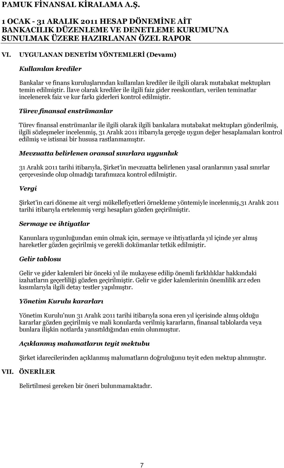 Türev finansal enstrümanlar Türev finansal enstrümanlar ile ilgili olarak ilgili bankalara mutabakat mektupları gönderilmiş, ilgili sözleşmeler incelenmiş, 31 Aralık 2011 itibarıyla gerçeğe uygun