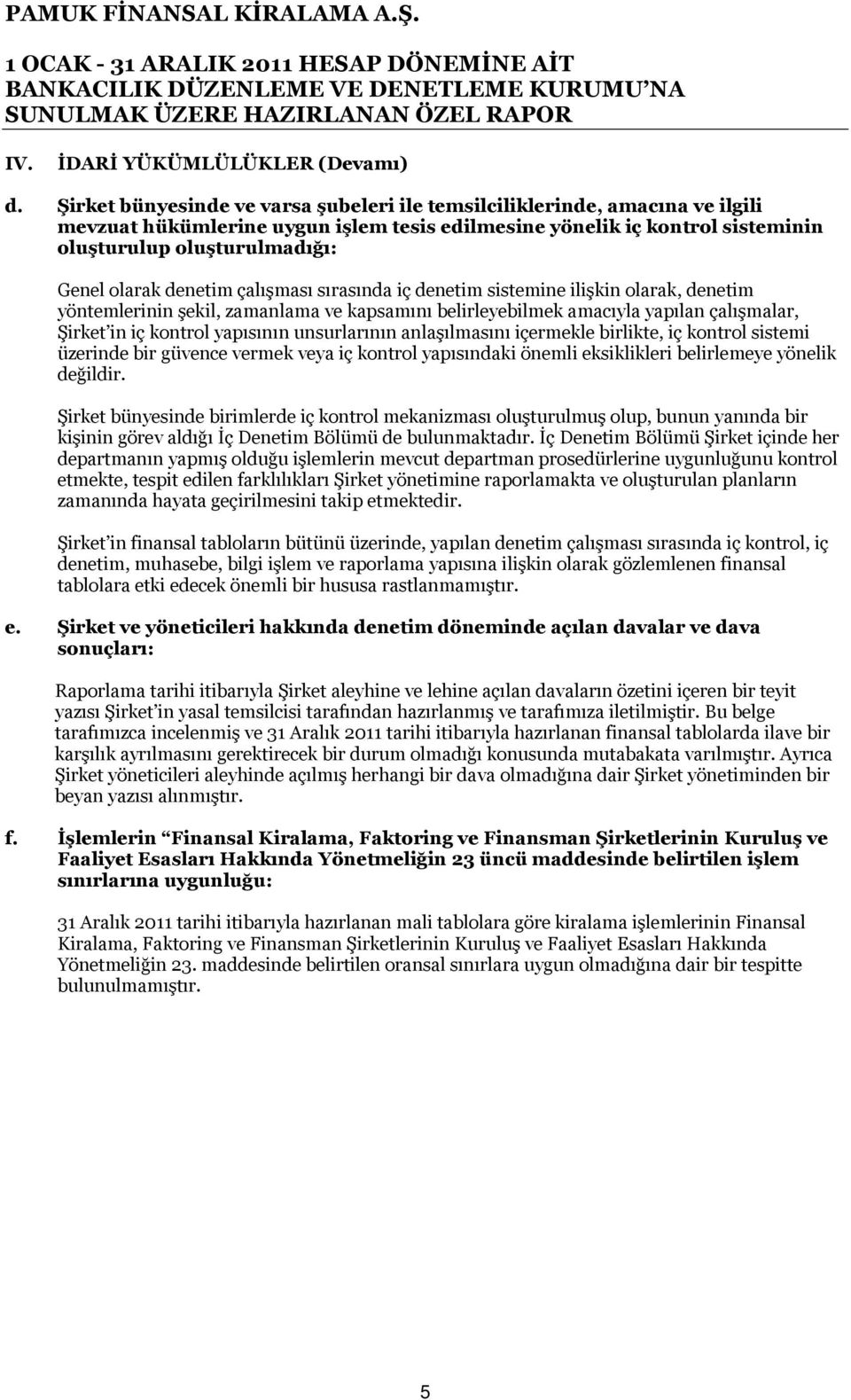 denetim çalışması sırasında iç denetim sistemine ilişkin olarak, denetim yöntemlerinin şekil, zamanlama ve kapsamını belirleyebilmek amacıyla yapılan çalışmalar, Şirket in iç kontrol yapısının