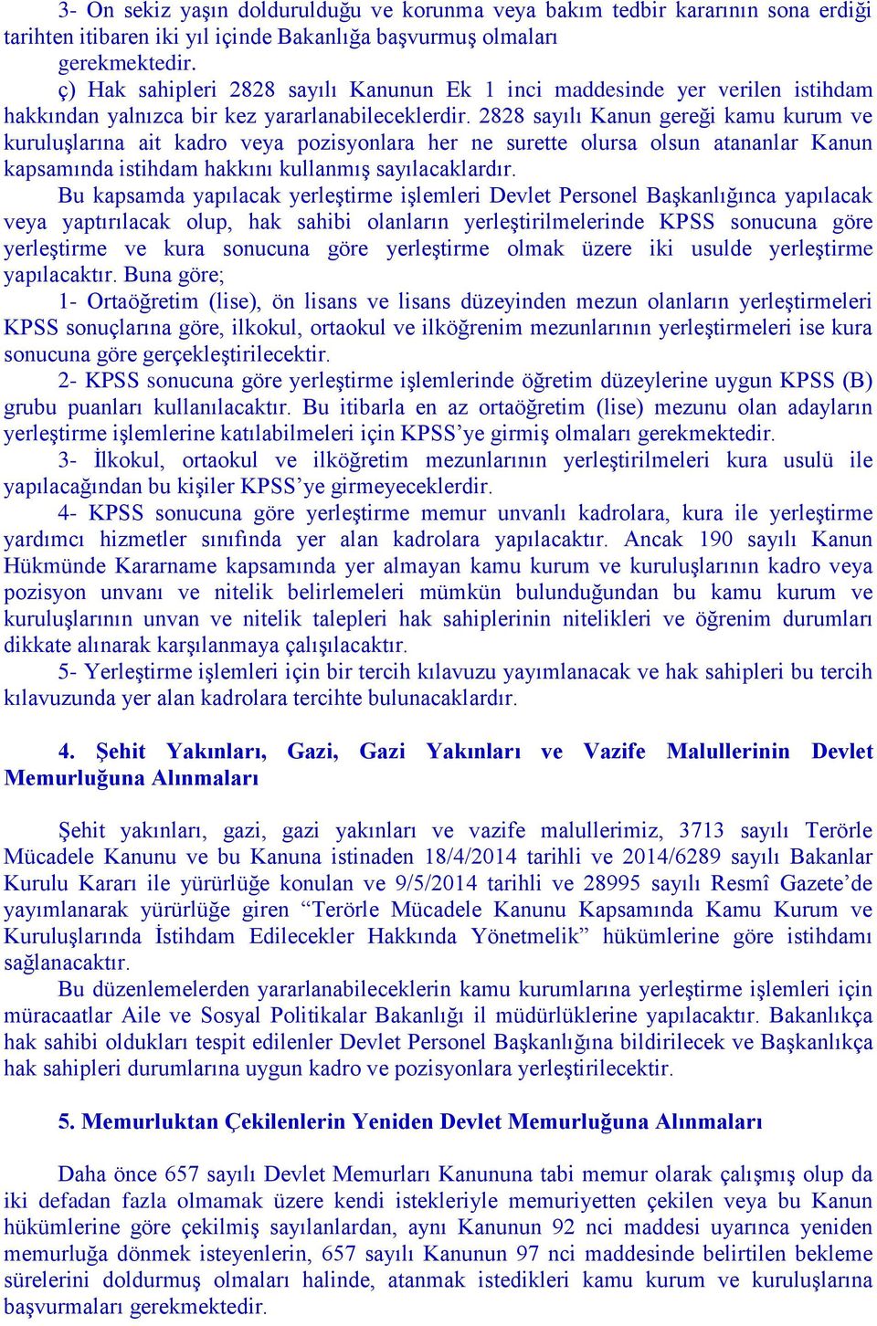 2828 sayılı Kanun gereği kamu kurum ve kuruluşlarına ait kadro veya pozisyonlara her ne surette olursa olsun atananlar Kanun kapsamında istihdam hakkını kullanmış sayılacaklardır.