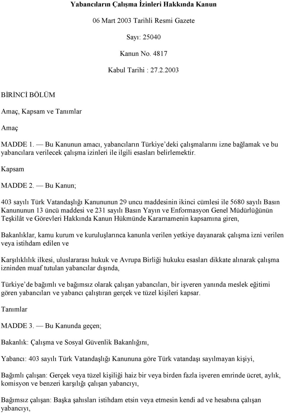 Bu Kanun; 403 sayılı Türk Vatandaşlığı Kanununun 29 uncu maddesinin ikinci cümlesi ile 5680 sayılı Basın Kanununun 13 üncü maddesi ve 231 sayılı Basın Yayın ve Enformasyon Genel Müdürlüğünün Teşkilât