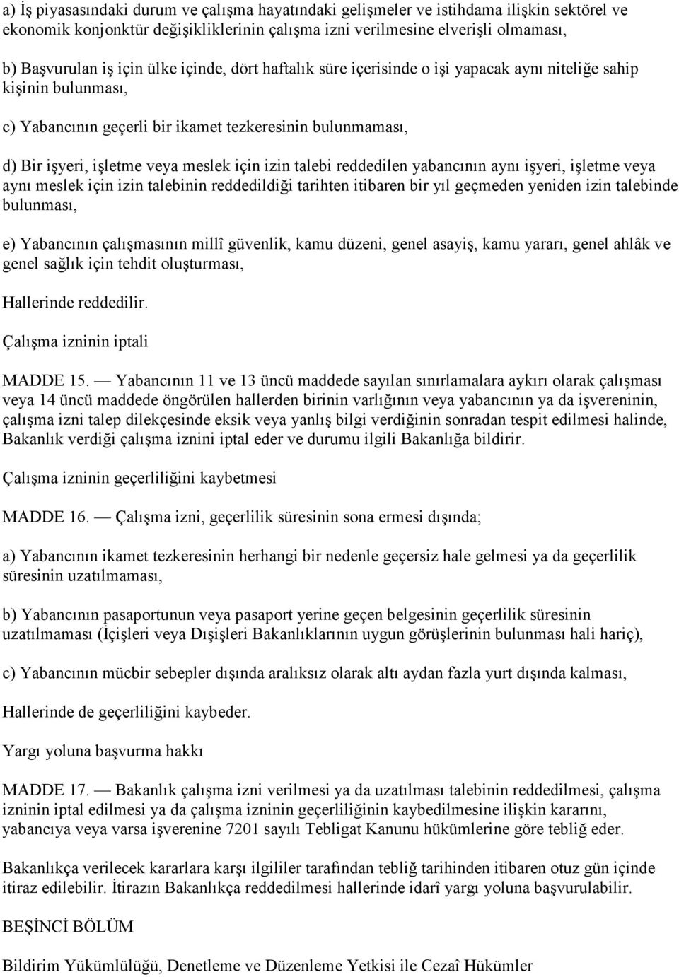 talebi reddedilen yabancının aynı işyeri, işletme veya aynı meslek için izin talebinin reddedildiği tarihten itibaren bir yıl geçmeden yeniden izin talebinde bulunması, e) Yabancının çalışmasının