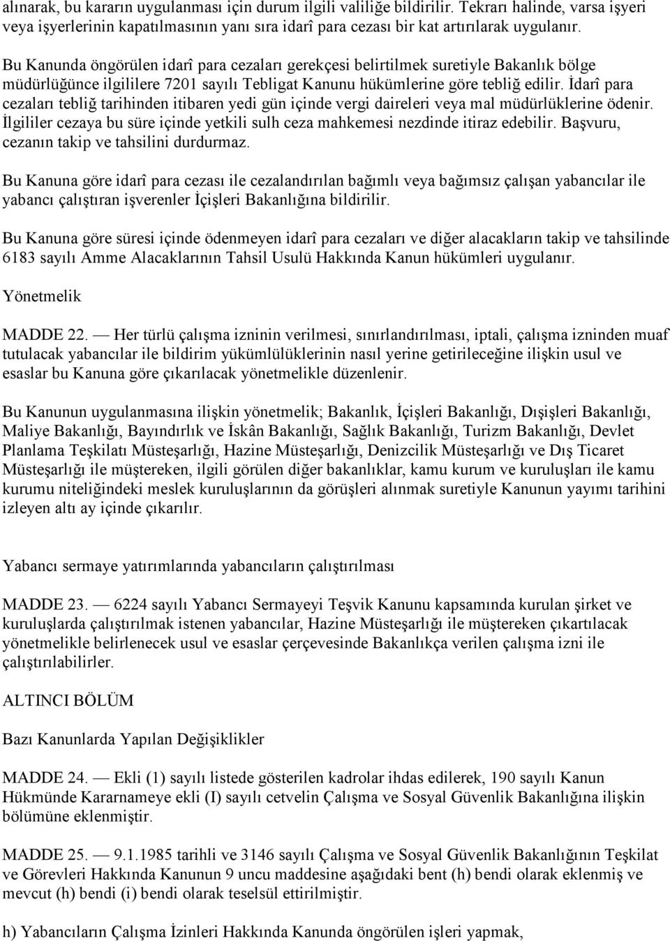 Đdarî para cezaları tebliğ tarihinden itibaren yedi gün içinde vergi daireleri veya mal müdürlüklerine ödenir. Đlgililer cezaya bu süre içinde yetkili sulh ceza mahkemesi nezdinde itiraz edebilir.