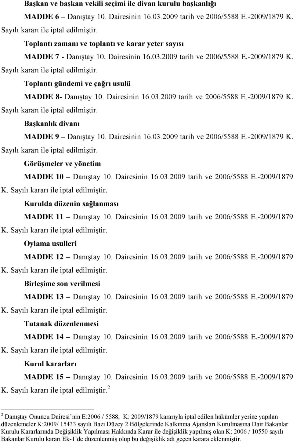 Dairesinin 16.03.2009 tarih ve 2006/5588 E.-2009/1879 K. Görüşmeler ve yönetim MADDE 10 Danıştay 10. Dairesinin 16.03.2009 tarih ve 2006/5588 E.-2009/1879 Kurulda düzenin sağlanması MADDE 11 Danıştay 10.