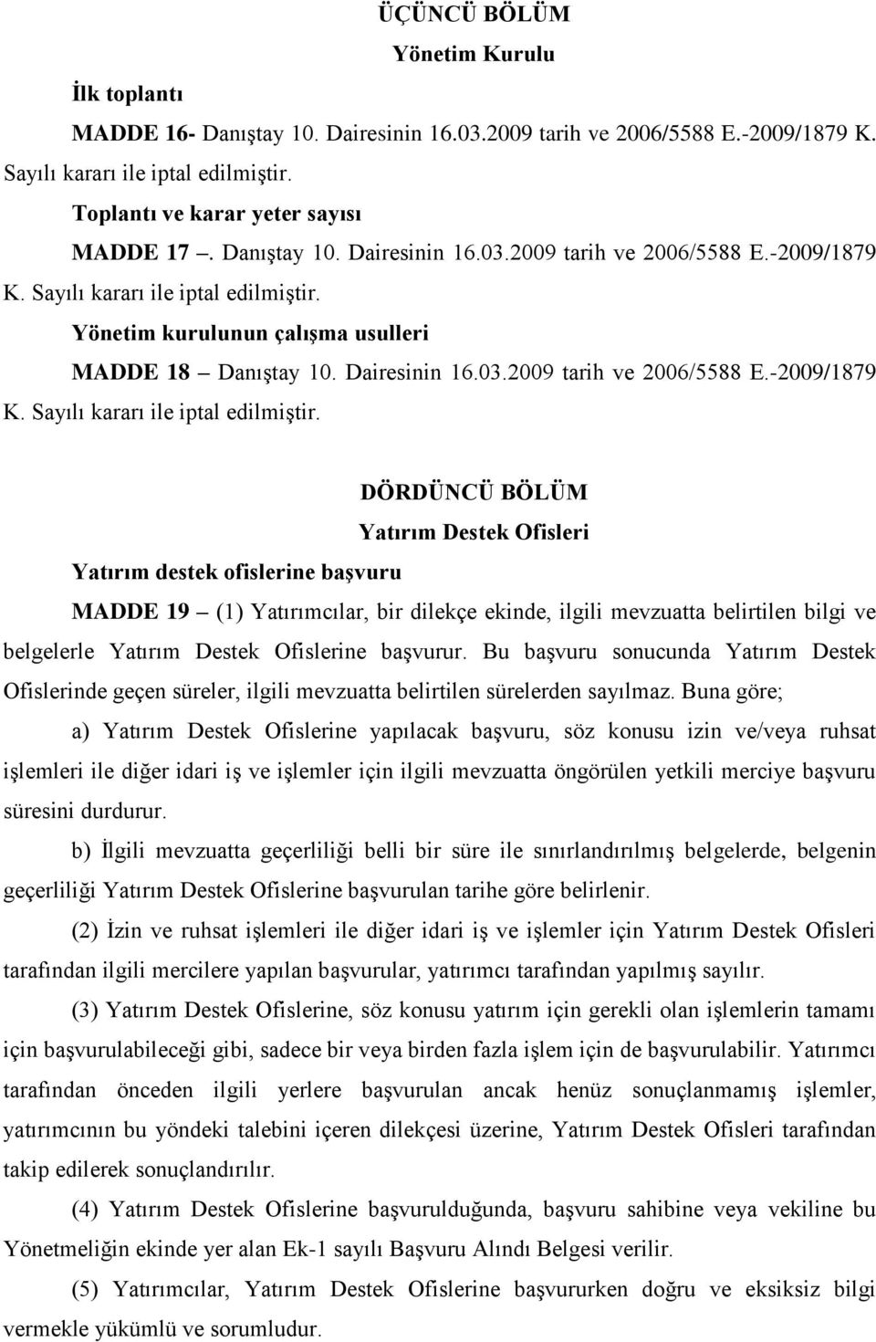 -2009/1879 DÖRDÜNCÜ BÖLÜM Yatırım Destek Ofisleri Yatırım destek ofislerine başvuru MADDE 19 (1) Yatırımcılar, bir dilekçe ekinde, ilgili mevzuatta belirtilen bilgi ve belgelerle Yatırım Destek