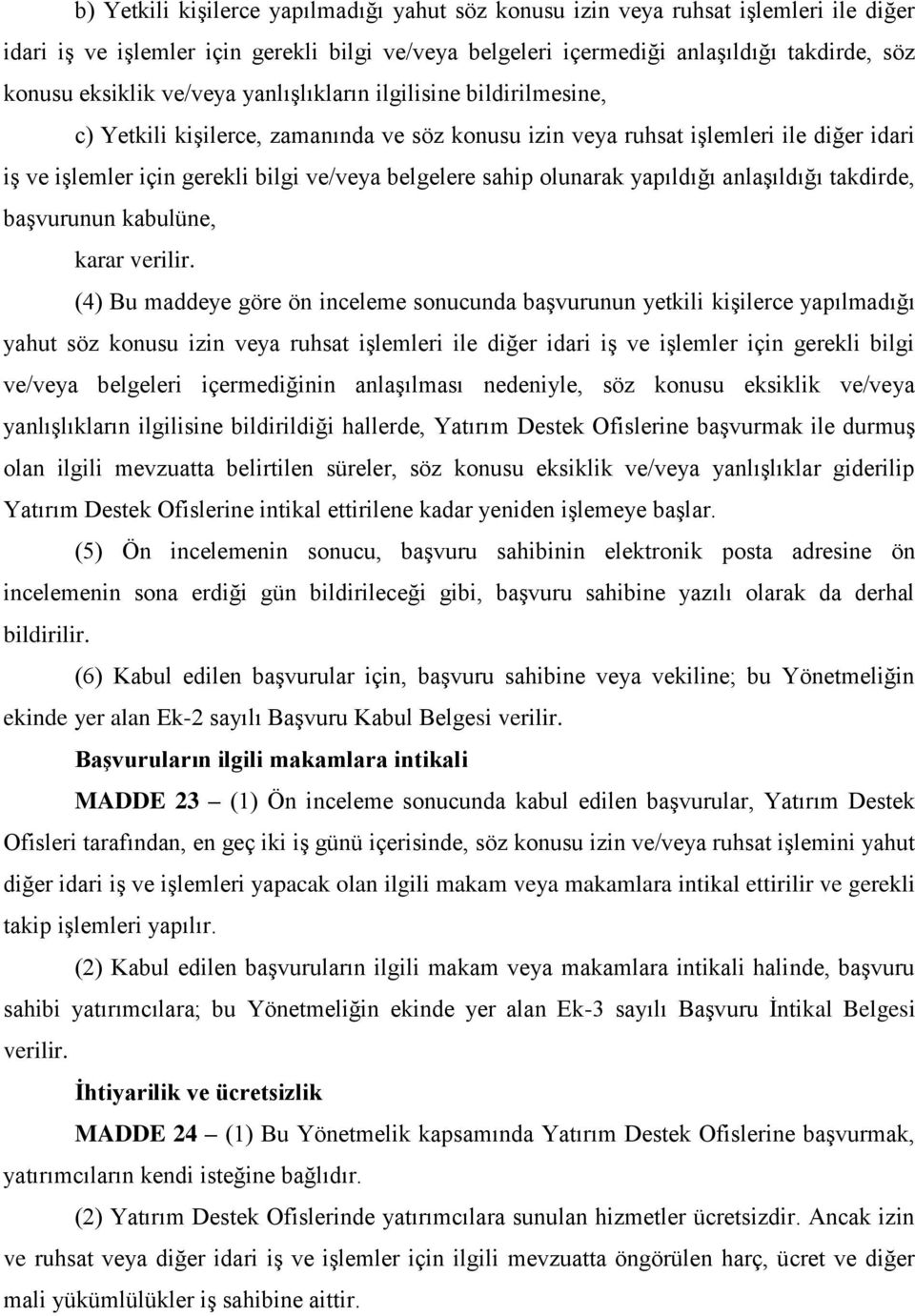 olunarak yapıldığı anlaşıldığı takdirde, başvurunun kabulüne, karar verilir.