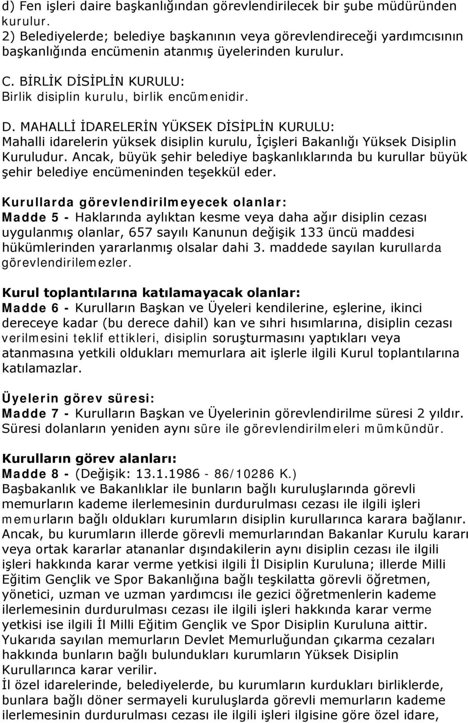 SİPLİN KURULU: Birlik disiplin kurulu, birlik encümenidir. D. MAHALLİ İDARELERİN YÜKSEK DİSİPLİN KURULU: Mahalli idarelerin yüksek disiplin kurulu, İçişleri Bakanlığı Yüksek Disiplin Kuruludur.