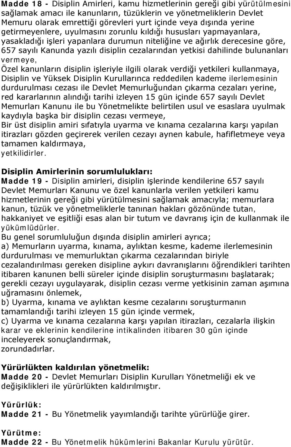 cezalarından yetkisi dahilinde bulunanları vermeye, Özel kanunların disiplin işleriyle ilgili olarak verdiği yetkileri kullanmaya, Disiplin ve Yüksek Disiplin Kurullarınca reddedilen kademe