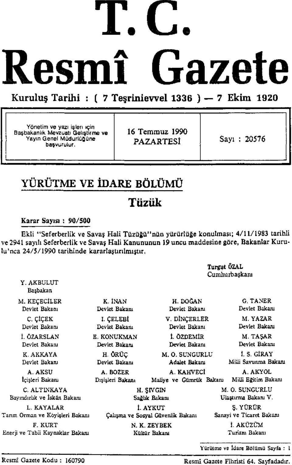 Kanununun 19 uncu maddesine göre, Bakanlar Kurulu'nca 24/5/1990 tarihinde kararlaştırılmıştır. Y.AKBULUT Başbakan Turgut ÖZAL Cumhurbaşkanı M. KEÇECİLER K. İNAN H.