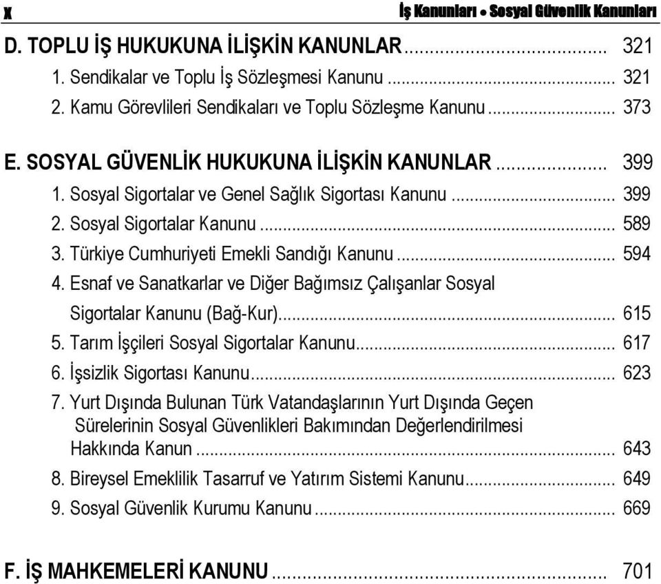 .. 594 4. Esnaf ve Sanatkarlar ve Diğer Bağımsız Çalışanlar Sosyal Sigortalar Kanunu (Bağ-Kur)... 615 5. Tarım İşçileri Sosyal Sigortalar Kanunu... 617 6. İşsizlik Sigortası Kanunu... 623 7.