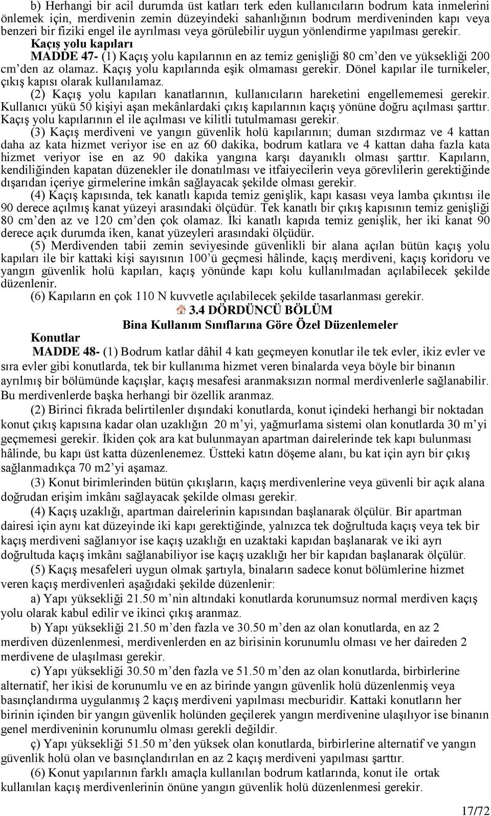 Kaçış yolu kapılarında eşik olmaması gerekir. Dönel kapılar ile turnikeler, çıkış kapısı olarak kullanılamaz. (2) Kaçış yolu kapıları kanatlarının, kullanıcıların hareketini engellememesi gerekir.