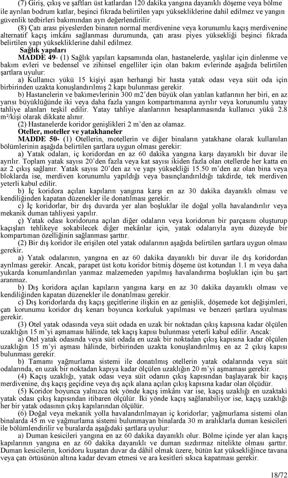 (8) Çatı arası piyeslerden binanın normal merdivenine veya korunumlu kaçış merdivenine alternatif kaçış imkânı sağlanması durumunda, çatı arası piyes yüksekliği beşinci fıkrada belirtilen yapı