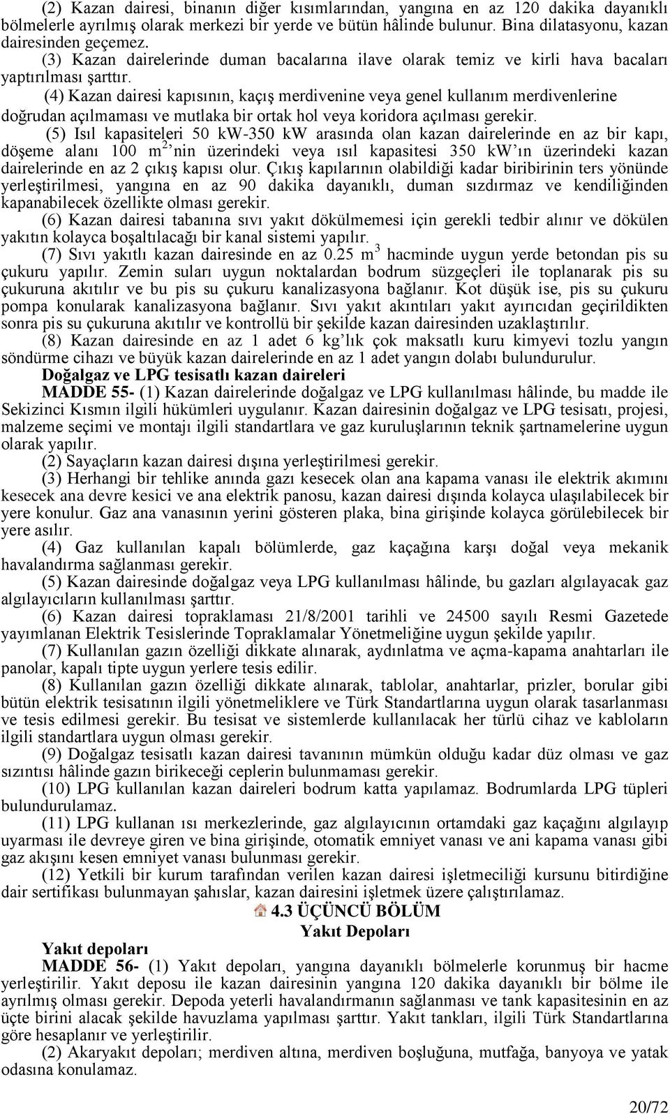 (4) Kazan dairesi kapısının, kaçış merdivenine veya genel kullanım merdivenlerine doğrudan açılmaması ve mutlaka bir ortak hol veya koridora açılması gerekir.