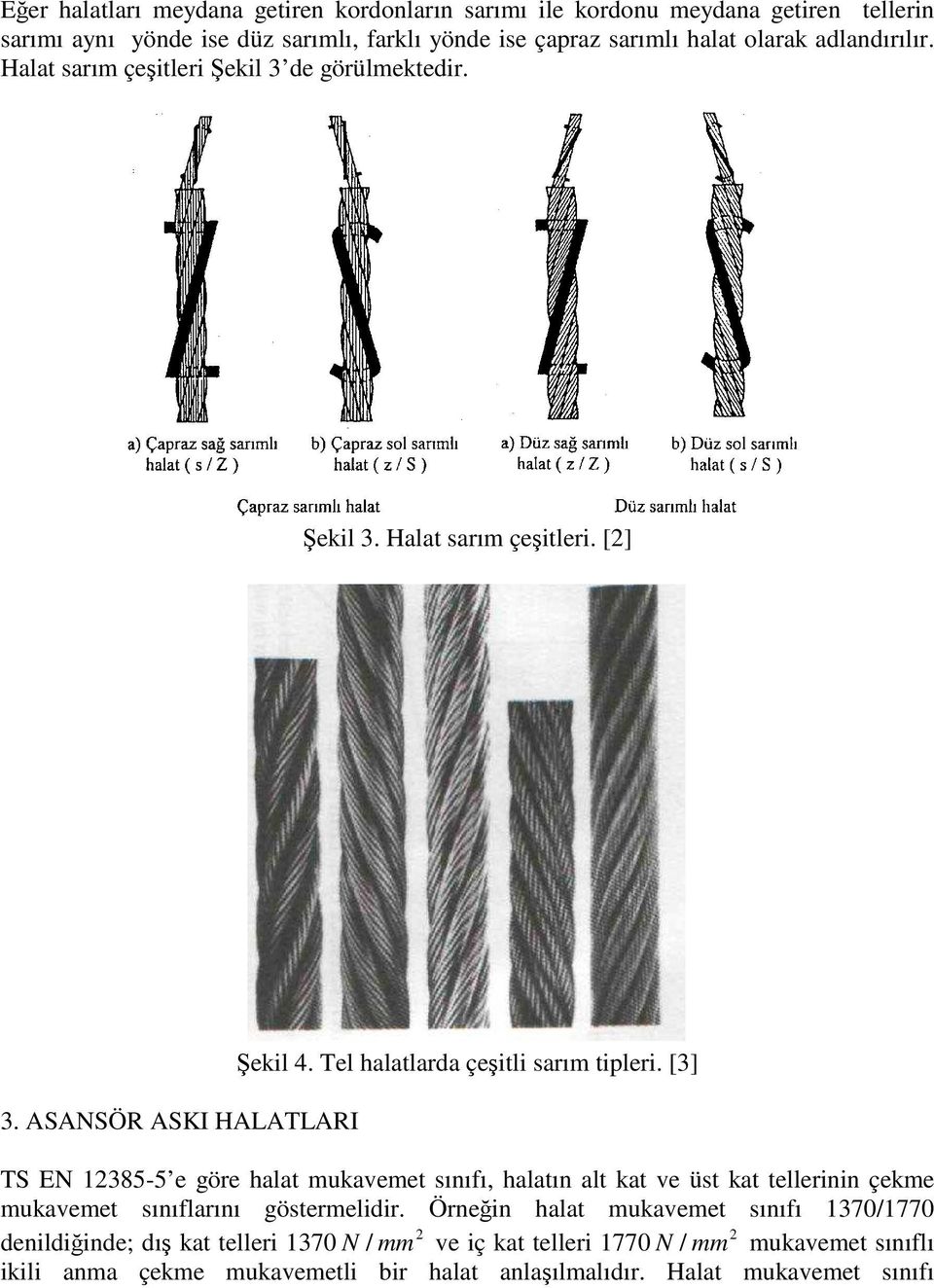 ASANSÖR ASKI HALATLARI TS EN 1385-5 e göre halat mukavemet sınıfı, halatın alt kat ve üst kat tellerinin çekme mukavemet sınıflarını göstermelidir.