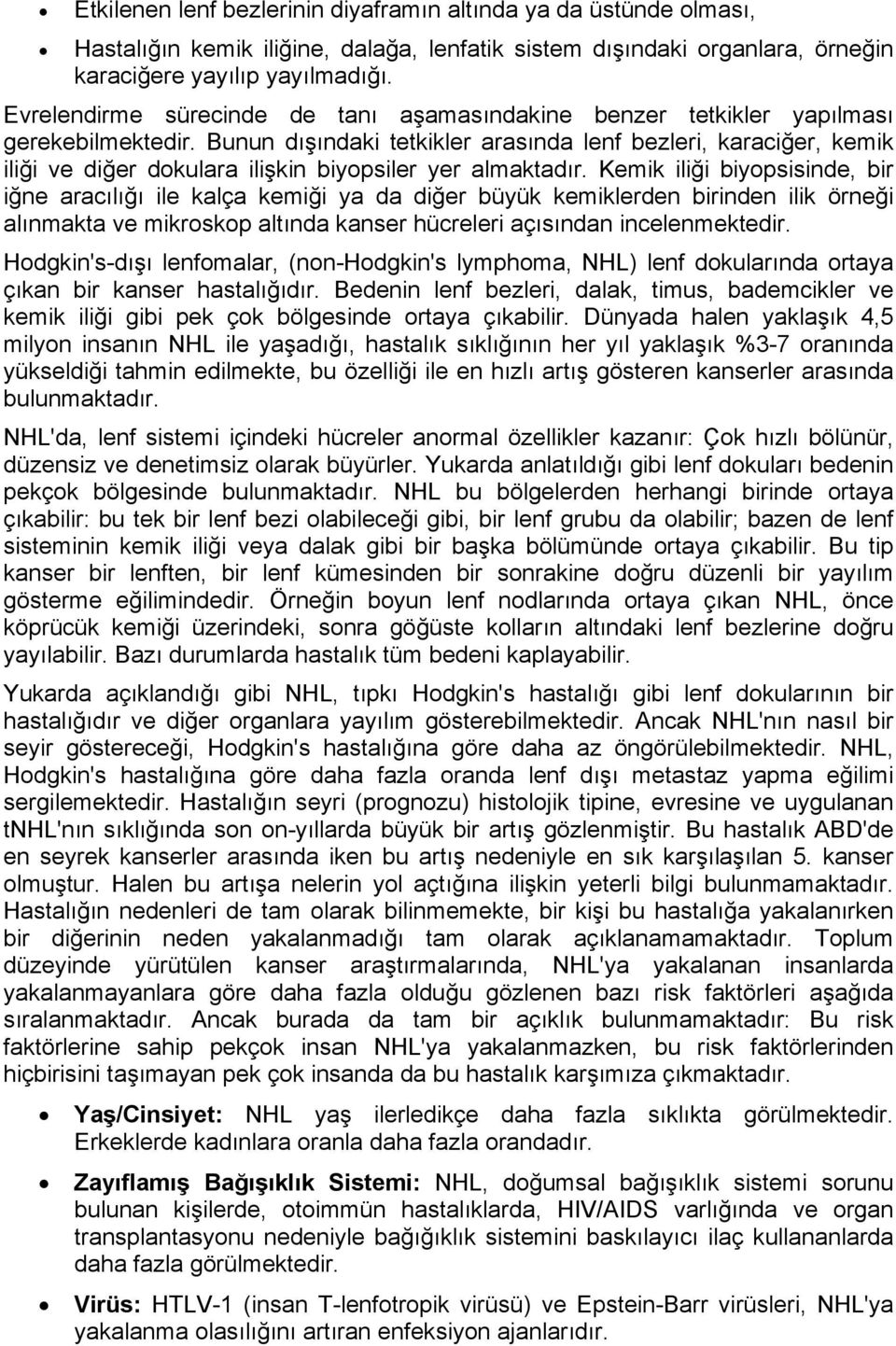 Bunun dışındaki tetkikler arasında lenf bezleri, karaciğer, kemik iliği ve diğer dokulara ilişkin biyopsiler yer almaktadır.