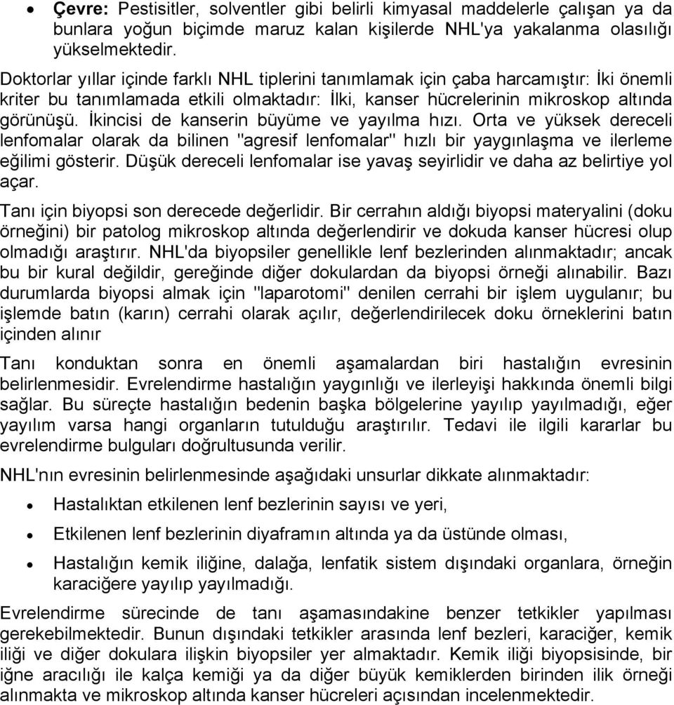 İkincisi de kanserin büyüme ve yayılma hızı. Orta ve yüksek dereceli lenfomalar olarak da bilinen "agresif lenfomalar" hızlı bir yaygınlaşma ve ilerleme eğilimi gösterir.