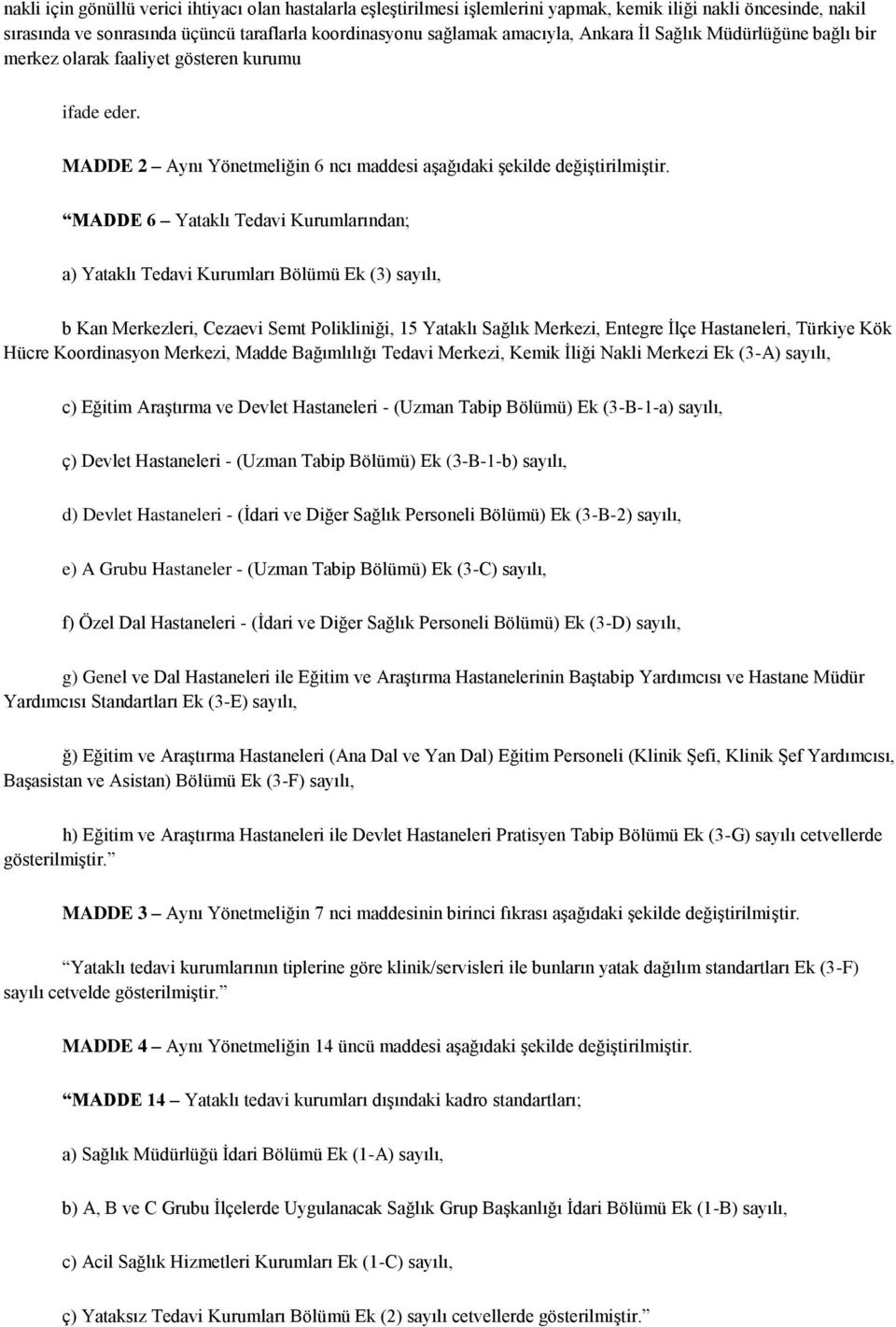 MADDE 6 Yataklı Tedavi Kurumlarından; a) Yataklı Tedavi Kurumları Bölümü Ek (3) sayılı, b Kan Merkezleri, Cezaevi Semt Polikliniği, 15 Yataklı Sağlık Merkezi, Entegre İlçe Hastaneleri, Türkiye Kök