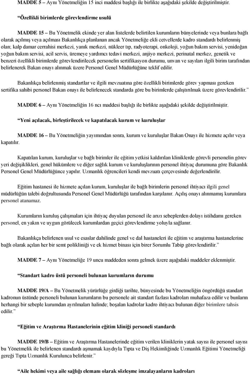 ancak Yönetmeliğe ekli cetvellerde kadro standardı belirlenmiş olan; kalp damar cerrahisi merkezi, yanık merkezi, nükleer tıp, radyoterapi, onkoloji, yoğun bakım servisi, yenidoğan yoğun bakım