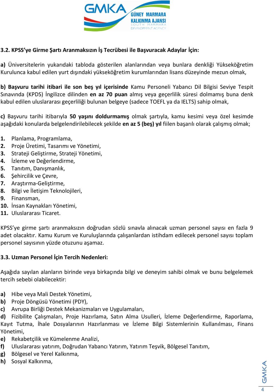 İngilizce dilinden en az 70 puan almış veya geçerlilik süresi dolmamış buna denk kabul edilen uluslararası geçerliliği bulunan belgeye (sadece TOEFL ya da IELTS) sahip olmak, c) Başvuru tarihi