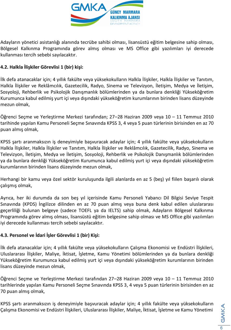 Halkla İlişkiler Görevlisi 1 (bir) kişi: İlk defa atanacaklar için; 4 yıllık fakülte veya yüksekokulların Halkla İlişkiler, Halkla İlişkiler ve Tanıtım, Halkla İlişkiler ve Reklâmcılık, Gazetecilik,