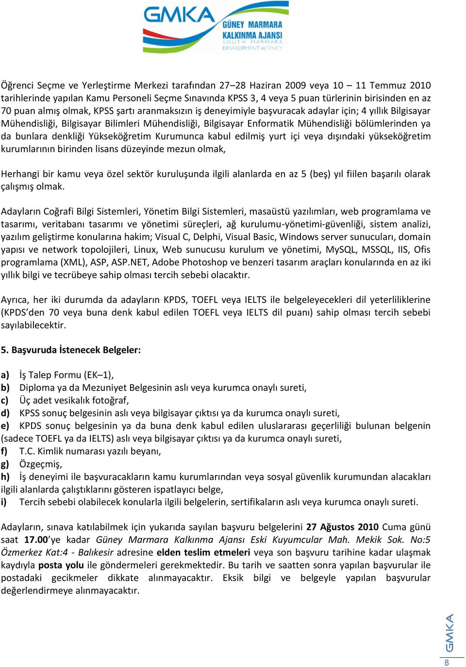 da bunlara denkliği Yükseköğretim Kurumunca kabul edilmiş yurt içi veya dışındaki yükseköğretim kurumlarının birinden lisans düzeyinde mezun olmak, Herhangi bir kamu veya özel sektör kuruluşunda