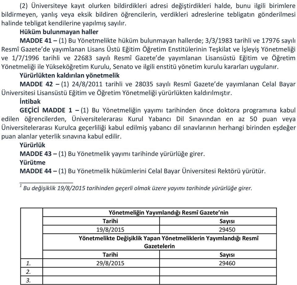 Hüküm bulunmayan haller MADDE 41 (1) Bu Yönetmelikte hüküm bulunmayan hallerde; 3/3/1983 tarihli ve 17976 sayılı Resmî Gazete de yayımlanan Lisans Üstü Eğitim Öğretim Enstitülerinin Teşkilat ve