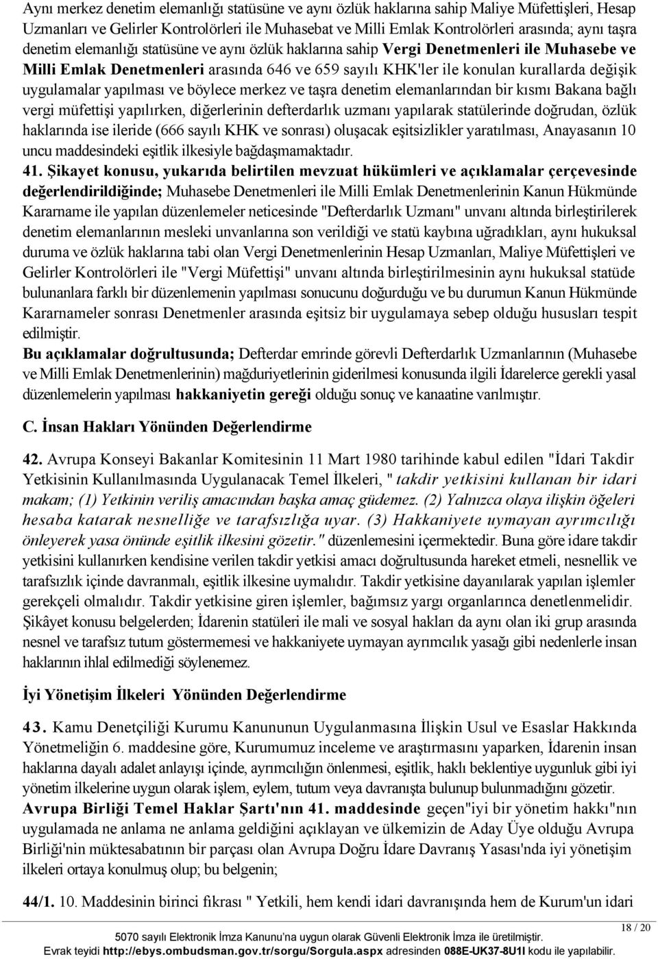 yapılması ve böylece merkez ve taşra denetim elemanlarından bir kısmı Bakana bağlı vergi müfettişi yapılırken, diğerlerinin defterdarlık uzmanı yapılarak statülerinde doğrudan, özlük haklarında ise