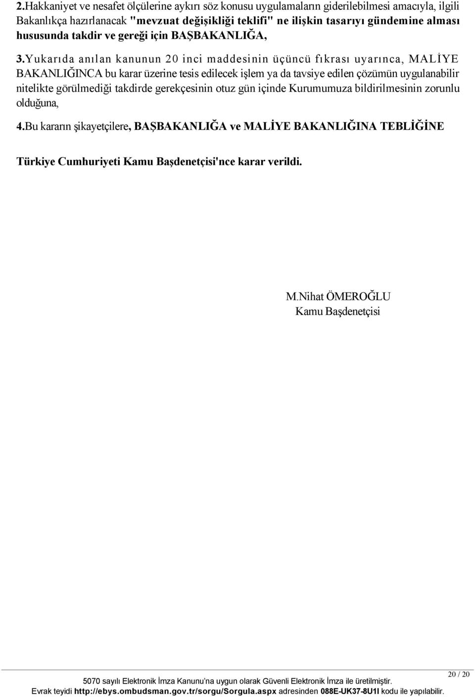 Yukarıda anılan kanunun 20 inci maddesinin üçüncü fıkrası uyarınca, MALİYE BAKANLIĞINCA bu karar üzerine tesis edilecek işlem ya da tavsiye edilen çözümün uygulanabilir