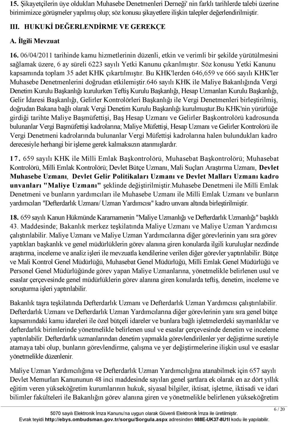 06/04/2011 tarihinde kamu hizmetlerinin düzenli, etkin ve verimli bir şekilde yürütülmesini sağlamak üzere, 6 ay süreli 6223 sayılı Yetki Kanunu çıkarılmıştır.