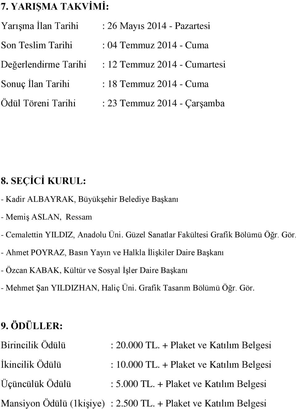 Güzel Sanatlar Fakültesi Grafik Bölümü Öğr. Gör. - Ahmet POYRAZ, Basın Yayın ve Halkla ĠliĢkiler Daire BaĢkanı - Özcan KABAK, Kültür ve Sosyal ĠĢler Daire BaĢkanı - Mehmet ġan YILDIZHAN, Haliç Üni.