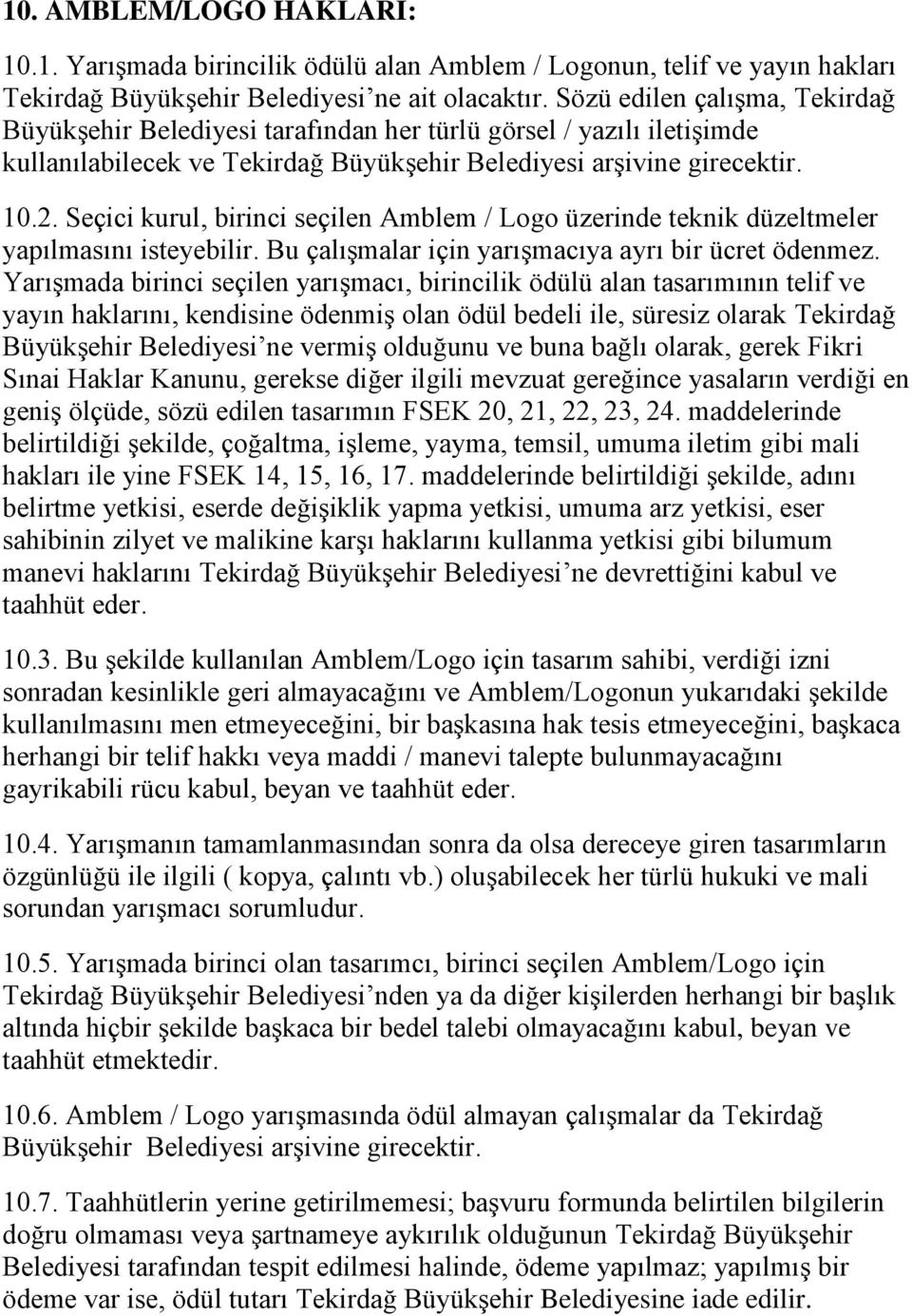 Seçici kurul, birinci seçilen Amblem / Logo üzerinde teknik düzeltmeler yapılmasını isteyebilir. Bu çalıģmalar için yarıģmacıya ayrı bir ücret ödenmez.