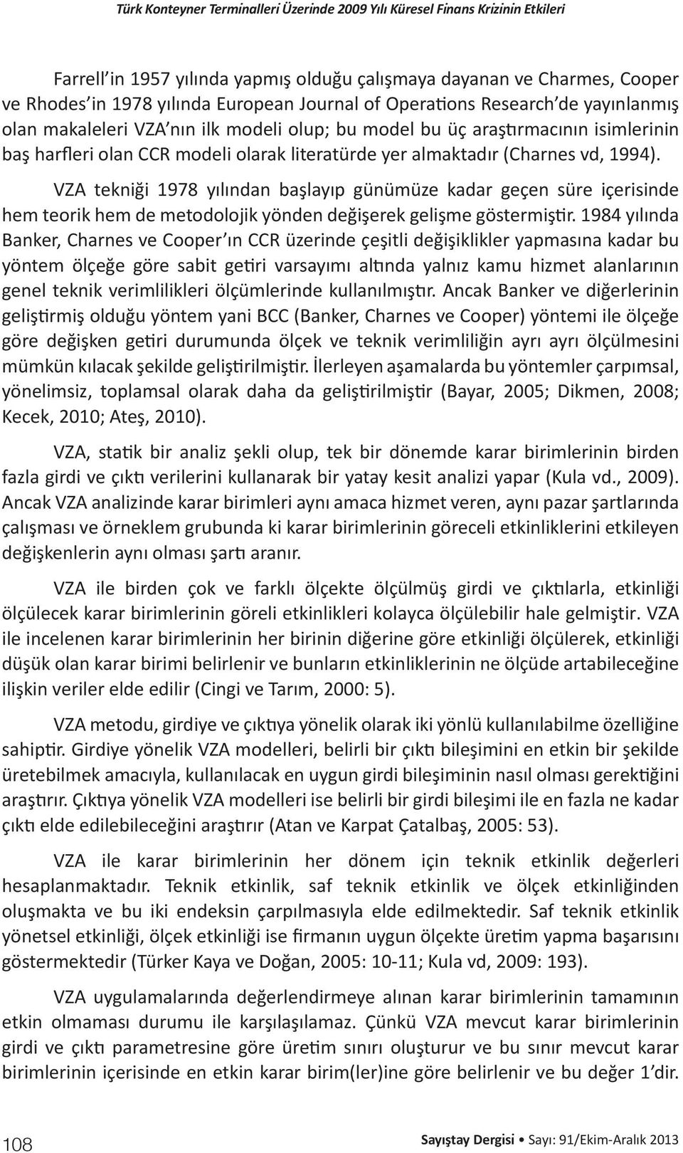 VZA tekniği 1978 yılından başlayıp günümüze kadar geçen süre içerisinde hem teorik hem de metodolojik yönden değişerek gelişme göstermiştir.