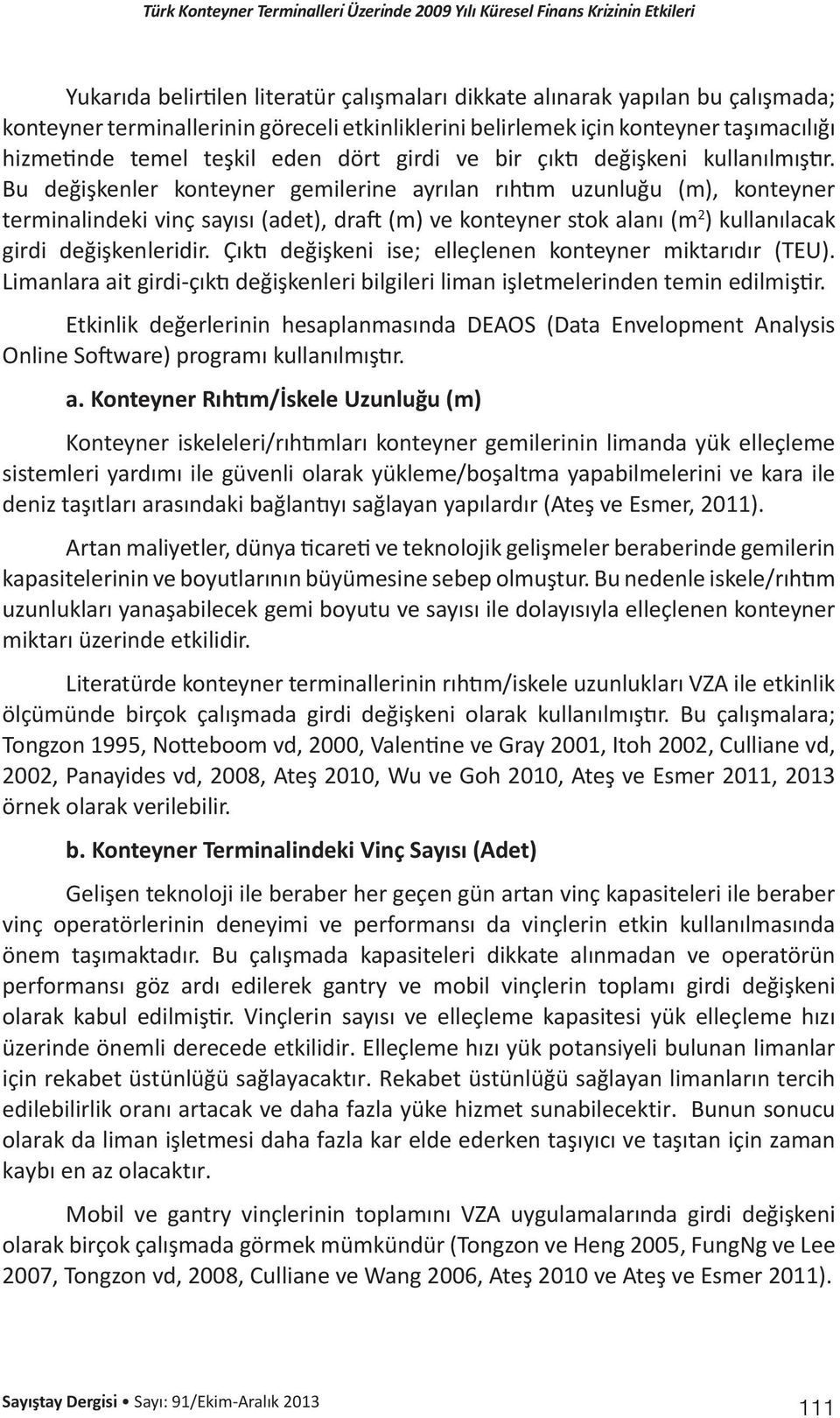 Bu değişkenler konteyner gemilerine ayrılan rıhtım uzunluğu (m), konteyner terminalindeki vinç sayısı (adet), draft (m) ve konteyner stok alanı (m 2 ) kullanılacak girdi değişkenleridir.