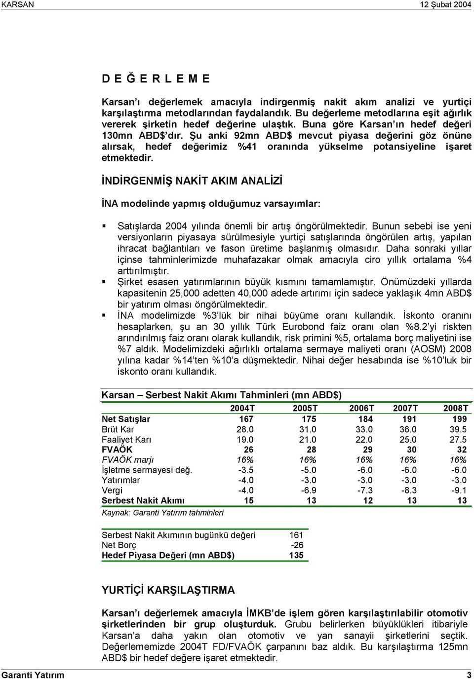 Şu anki 92mn ABD$ mevcut piyasa değerini göz önüne alõrsak, hedef değerimiz %41 oranõnda yükselme potansiyeline işaret etmektedir.