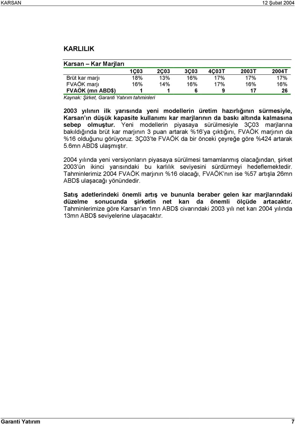 Yeni modellerin piyasaya sürülmesiyle 3Ç03 marjlarõna bakõldõğõnda brüt kar marjõnõn 3 puan artarak %16 ya çõktõğõnõ, FVAÖK marjõnõn da %16 olduğunu görüyoruz.