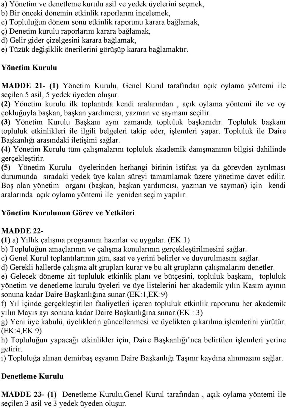 Yönetim Kurulu MADDE 21- (1) Yönetim Kurulu, Genel Kurul tarafından açık oylama yöntemi ile seçilen 5 asil, 5 yedek üyeden oluşur.