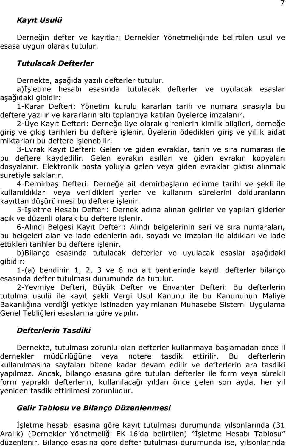 toplantıya katılan üyelerce imzalanır. 2-Üye Kayıt Defteri: Derneğe üye olarak girenlerin kimlik bilgileri, derneğe giriş ve çıkış tarihleri bu deftere işlenir.