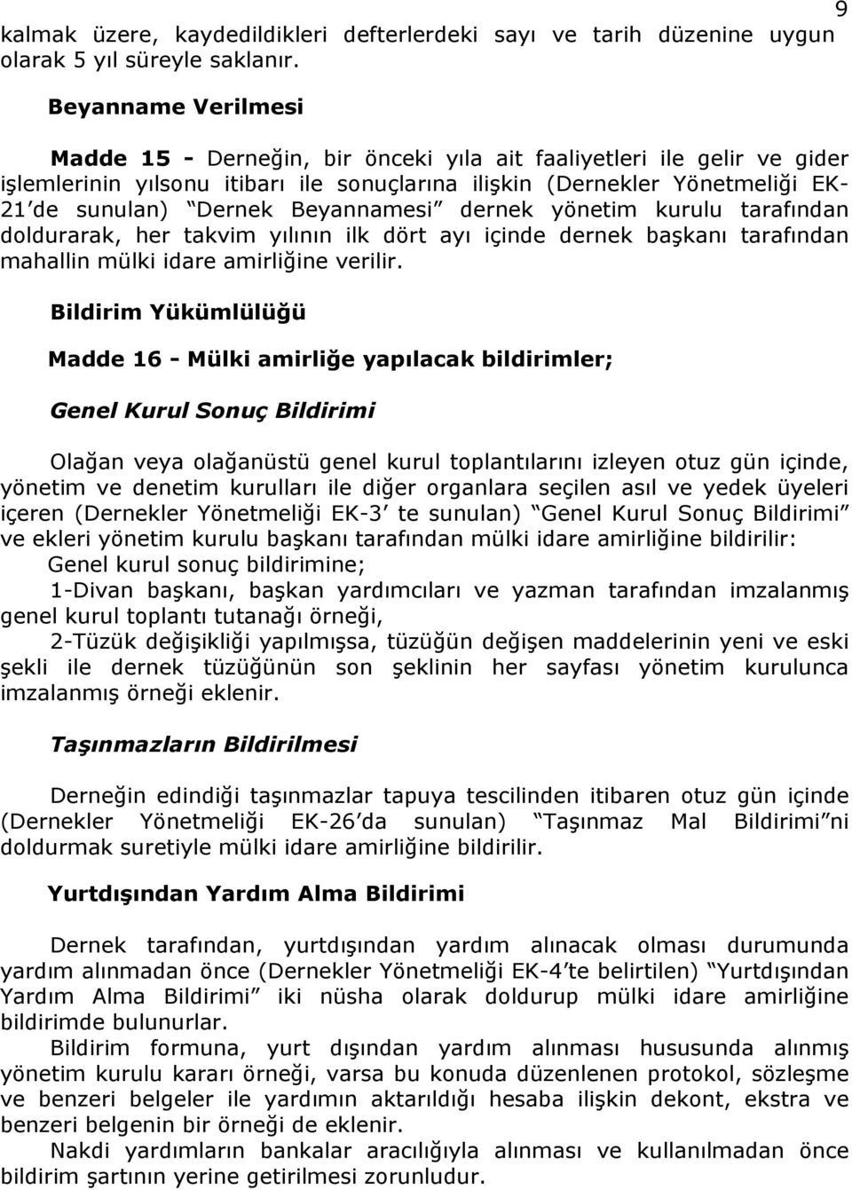 Beyannamesi dernek yönetim kurulu tarafından doldurarak, her takvim yılının ilk dört ayı içinde dernek başkanı tarafından mahallin mülki idare amirliğine verilir.