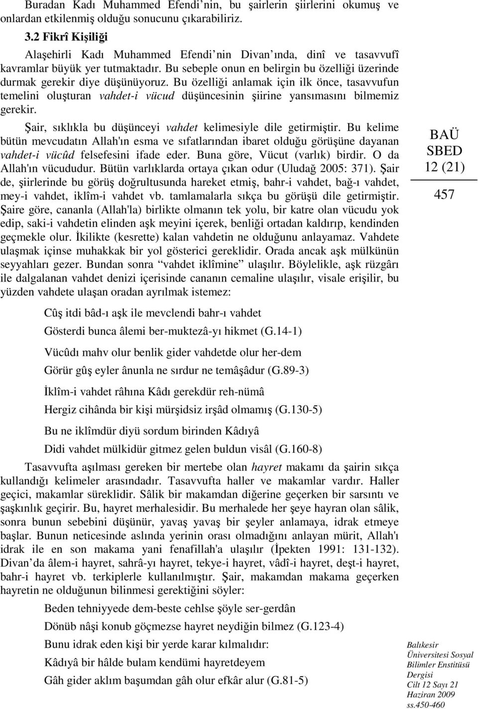 Bu özelliği anlamak için ilk önce, tasavvufun temelini oluşturan vahdet-i vücud düşüncesinin şiirine yansımasını bilmemiz gerekir. Şair, sıklıkla bu düşünceyi vahdet kelimesiyle dile getirmiştir.