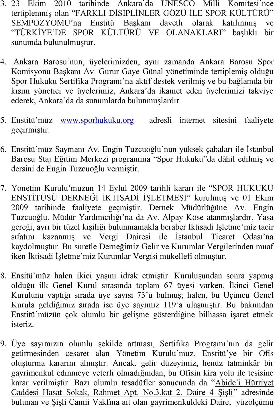 Gurur Gaye Günal yönetiminde tertiplemiģ olduğu Spor Hukuku Sertifika Programı na aktif destek verilmiģ ve bu bağlamda bir kısım yönetici ve üyelerimiz, Ankara da ikamet eden üyelerimizi takviye