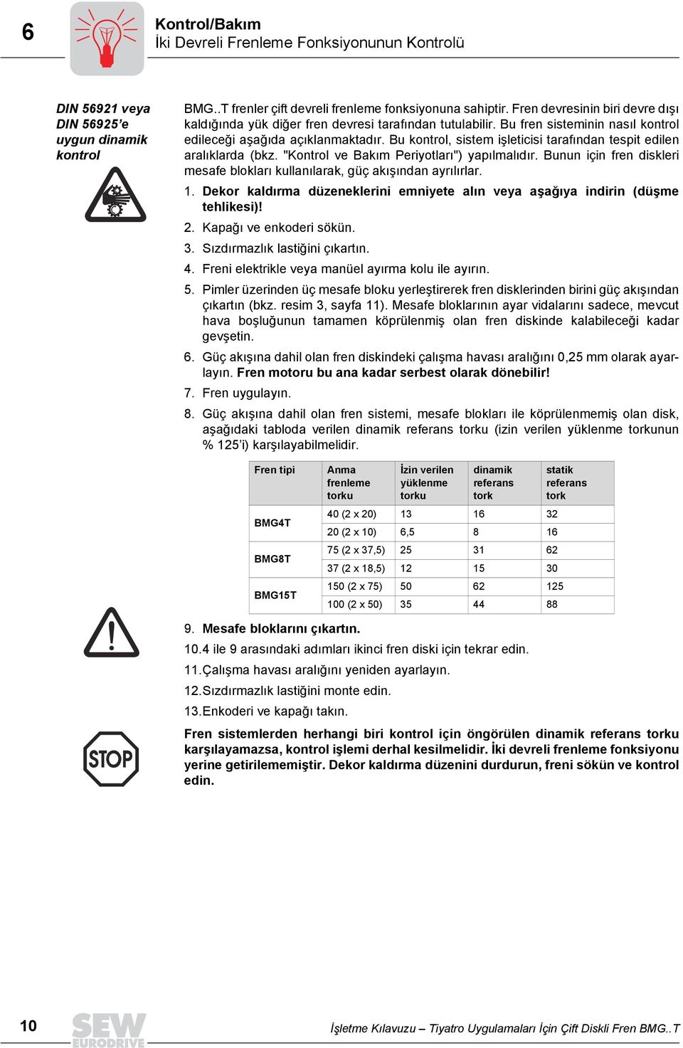 Bu kontrol, sistem işleticisi tarafõndan tespit edilen aralõklarda (bkz. "Kontrol ve Bakõm Periyotlarõ") yapõlmalõdõr. Bunun için fren diskleri mesafe bloklarõ kullanõlarak, güç akõşõndan ayrõlõrlar.