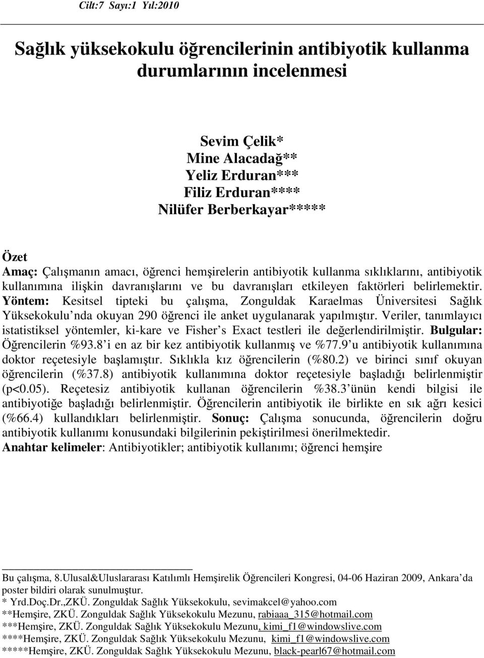 Yöntem: Kesitsel tipteki bu çalışma, Zonguldak Karaelmas Üniversitesi Sağlık Yüksekokulu nda okuyan 290 öğrenci ile anket uygulanarak yapılmıştır.